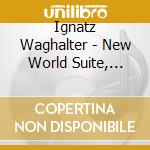 Ignatz Waghalter - New World Suite, Mandragola (ouverture E Intermezzo), Mazaryk's Peace March- Walker Alexander Dir cd musicale di Ignatz Waghalter