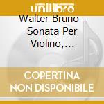 Walter Bruno - Sonata Per Violino, Quintetto Con Pianoforte cd
