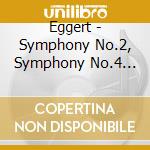 Eggert - Symphony No.2, Symphony No.4 (con Versione Alternativa Del 2. Movimento) cd musicale di Eggert