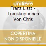 Franz Liszt - Transkriptionen Von Chris cd
