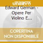 Edward German - Opere Per Violino E Pianoforte - Long Andrew Vl cd