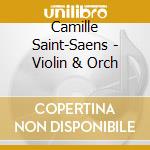 Camille Saint-Saens - Violin & Orch cd musicale di Camille Saint