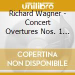 Richard Wagner - Concert Overtures Nos. 1 And 2 cd musicale di Richard Wagner