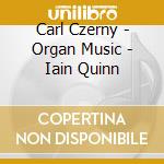 Carl Czerny - Organ Music - Iain Quinn cd musicale di Carl Czerny