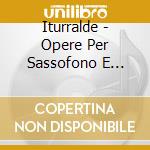 Iturralde - Opere Per Sassofono E Pianoforte (integrale) cd musicale di Iturralde