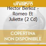 Hector Berlioz - Romeo Et Juliette (2 Cd) cd musicale di Berlioz,Leonard