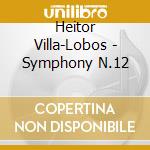 Heitor Villa-Lobos - Symphony N.12 cd musicale di Heitor Villa-lobos