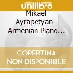 Mikael Ayrapetyan - Armenian Piano Music cd musicale di Mikael Ayrapetyan