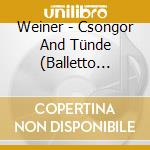 Weiner - Csongor And Tünde (Balletto Op.10, Vers.1959) cd musicale di Weiner