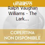 Ralph Vaughan Williams - The Lark Ascending, Suite Of 6 Short Pieces, The Solent cd musicale di Ralph Vaughan Williams