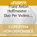 Franz Anton Hoffmeister - Duo Per Violino E Violoncello Nn.1 - 3 Op.6 cd musicale di Franz Anton Hoffmeister