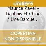 Maurice Ravel - Daphnis Et Chloe / Une Barque Sur L'Ocean cd