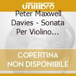 Peter Maxwell Davies - Sonata Per Violino Solo, Dance From The Two Fiddlers, Sonata Per Violino cd