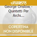 George Onslow - Quintetti Per Archi (Integrale), Vol.1: Quintetti Nn.20 E 26