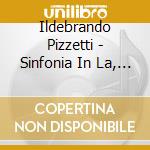Ildebrando Pizzetti - Sinfonia In La, Concerto Per Arpa cd musicale di Ildebrando Pizzetti