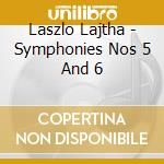Laszlo Lajtha - Symphonies Nos 5 And 6 cd musicale di L-szlç Lajtha