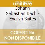 Johann Sebastian Bach - English Suites cd musicale di Johann Sebastian Bach