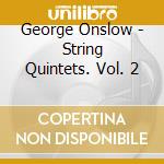 George Onslow - String Quintets. Vol. 2 cd musicale di George Onslow