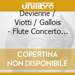 Devienne / Viotti / Gallois - Flute Concerto 13 / Symphonies Concertantes 3 & 6 cd musicale di Devienne / Viotti / Gallois