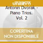 Antonin Dvorak - Piano Trios. Vol. 2 cd musicale di Antonin Dvorak