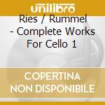 Ries / Rummel - Complete Works For Cello 1 cd musicale di Ries / Rummel