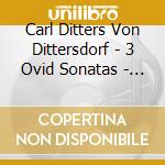 Carl Ditters Von Dittersdorf - 3 Ovid Sonatas - Tibbles / Tsalka cd musicale di Ditters von ditters