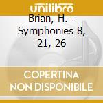 Brian, H. - Symphonies 8, 21, 26 cd