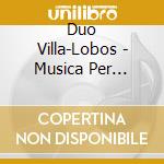 Duo Villa-Lobos - Musica Per Violoncello E Chitarra cd