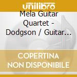 Mela Guitar Quartet - Dodgson / Guitar Chamber Works cd musicale di Stephen Dodgson