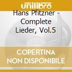 Hans Pfitzner - Complete Lieder, Vol.5 cd musicale