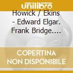 Howick / Ekins - Edward Elgar. Frank Bridge. Cyril Scott: British Music For Violin And Piano cd musicale di Miscellanee