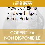 Howick / Ekins - Edward Elgar. Frank Bridge. Cyril Scott: British Music For Violin And Piano cd