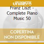 Franz Liszt - Complete Piano Music 50 cd musicale di Franz Liszt