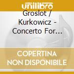 Groslot / Kurkowicz - Concerto For Orchestra / Violin Concerto cd