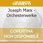 Joseph Marx - Orchesterwerke cd musicale di Joseph Marx
