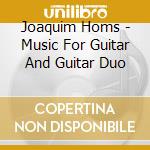 Joaquim Homs - Music For Guitar And Guitar Duo cd musicale di Joaquim Homs