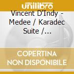 Vincent D'Indy - Medee / Karadec Suite / Saugefleurie cd