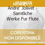 Andre' Jolivet - Samtliche Werke Fur Flute cd musicale di Andre' Jolivet