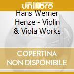 Hans Werner Henze - Violin & Viola Works cd musicale di Henze / Skaerved / Chadwick