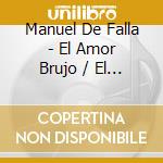 Manuel De Falla - El Amor Brujo / El Retablo De Maese Pedro cd musicale di Falla,Manuel De