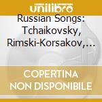Russian Songs: Tchaikovsky, Rimski-Korsakov, Rachmaninov cd musicale di Tschaikowski/Rimski