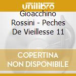 Gioacchino Rossini - Peches De Vieillesse 11 cd musicale di Gioacchino Rossini