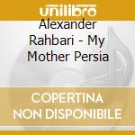 Alexander Rahbari - My Mother Persia cd