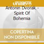 Antonin Dvorak - Spirit Of Bohemia cd