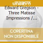 Edward Gregson - Three Matisse Impressions / Serenata Notturna cd