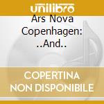 Ars Nova Copenhagen: ..And.. cd musicale