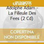 Adolphe Adam - La Filleule Des Fees (2 Cd) cd musicale