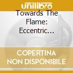 Towards The Flame: Eccentric Piano Works cd