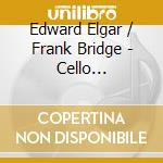 Edward Elgar / Frank Bridge - Cello Concertos cd