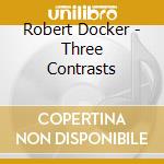 Robert Docker - Three Contrasts cd